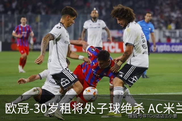 欧冠-30岁租将处子球绝杀 AC米兰客擒马竞夺首胜